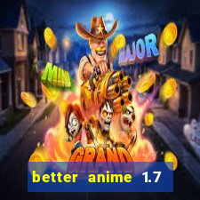 better anime 1.7 apk download