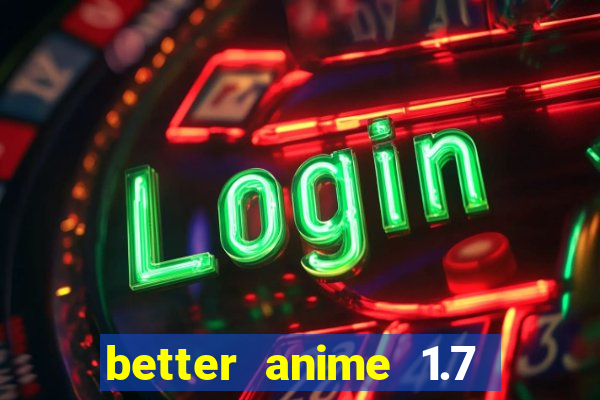 better anime 1.7 apk download