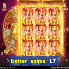 better anime 1.7 apk download