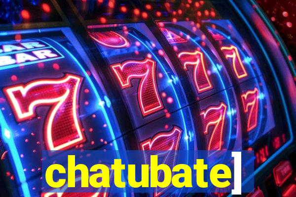 chatubate]