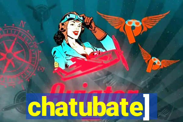 chatubate]