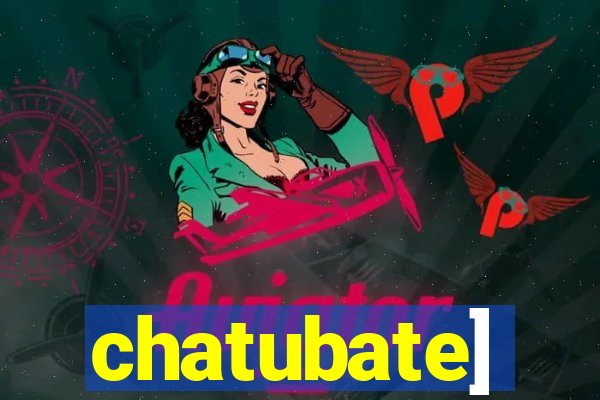 chatubate]