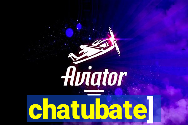 chatubate]