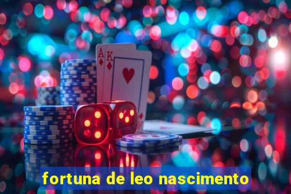 fortuna de leo nascimento