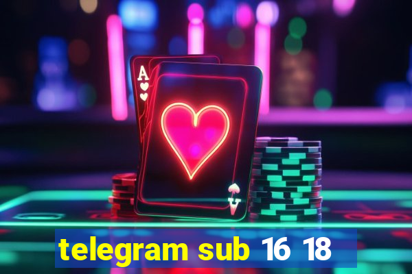 telegram sub 16 18