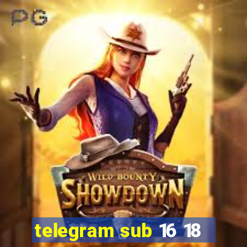 telegram sub 16 18