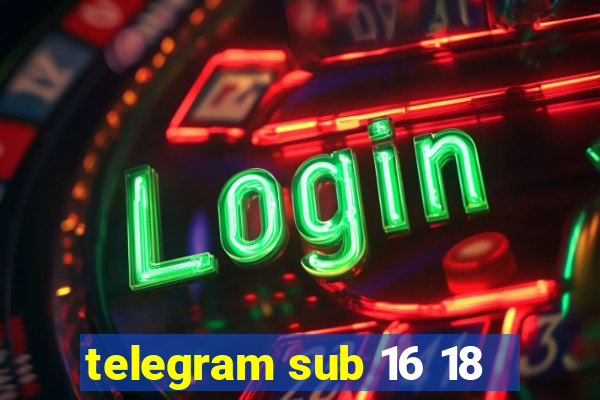 telegram sub 16 18