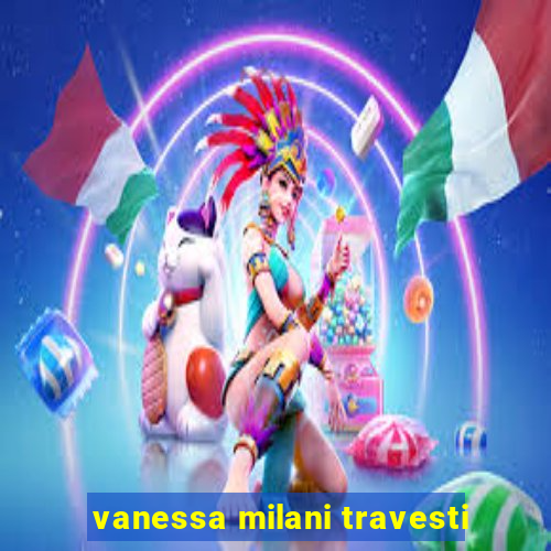 vanessa milani travesti