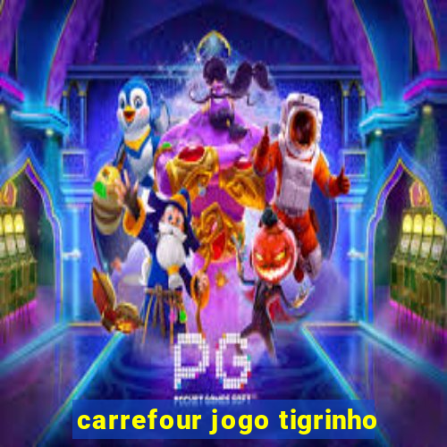 carrefour jogo tigrinho