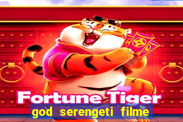 god serengeti filme completo dublado online