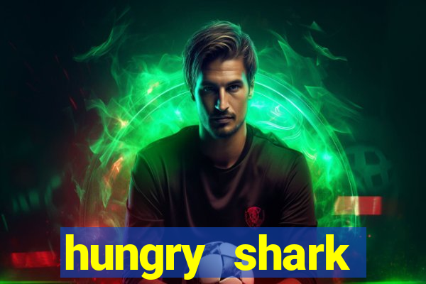 hungry shark evolution dinheiro infinito ios