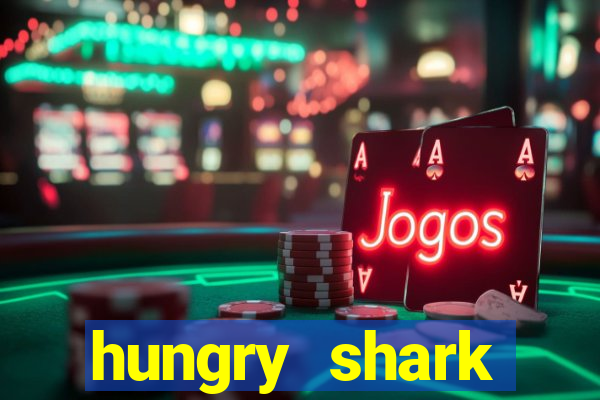 hungry shark evolution dinheiro infinito ios