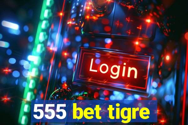 555 bet tigre