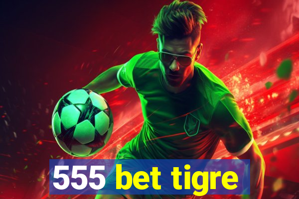 555 bet tigre