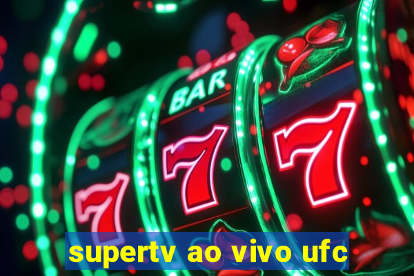 supertv ao vivo ufc