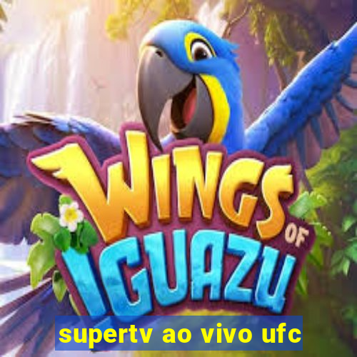 supertv ao vivo ufc