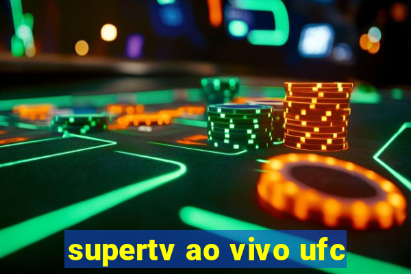 supertv ao vivo ufc