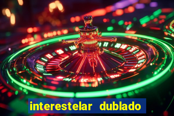 interestelar dublado 4k interestelar filme completo dublado