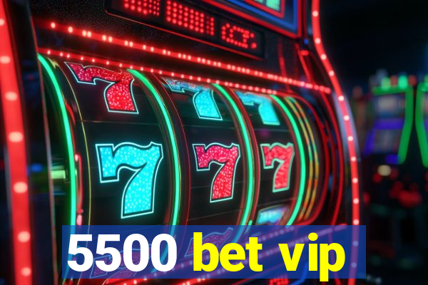 5500 bet vip