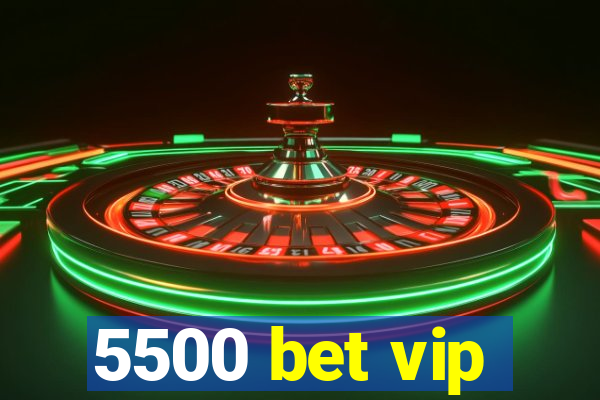 5500 bet vip