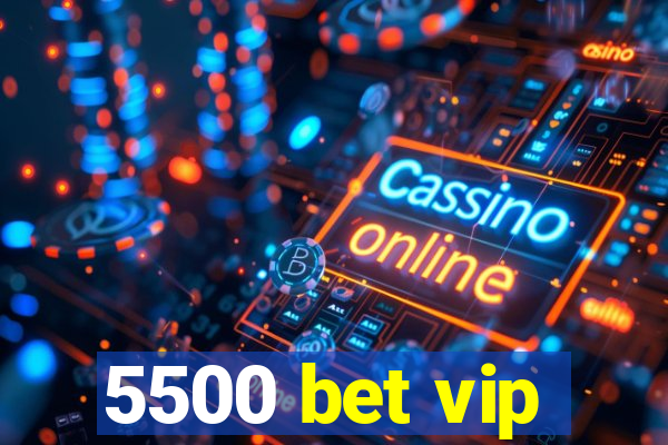 5500 bet vip