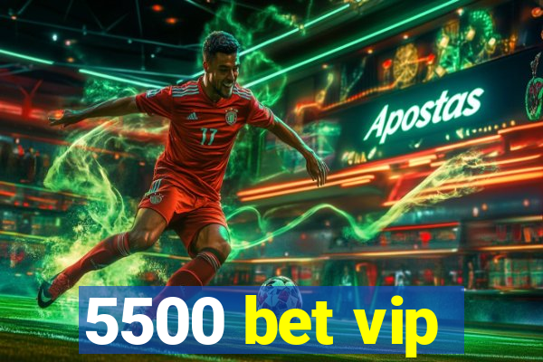 5500 bet vip