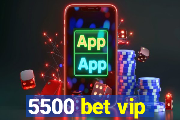 5500 bet vip