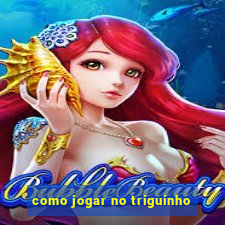 como jogar no triguinho