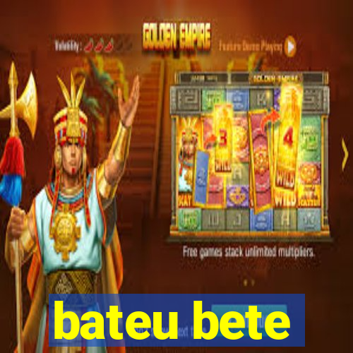 bateu bete