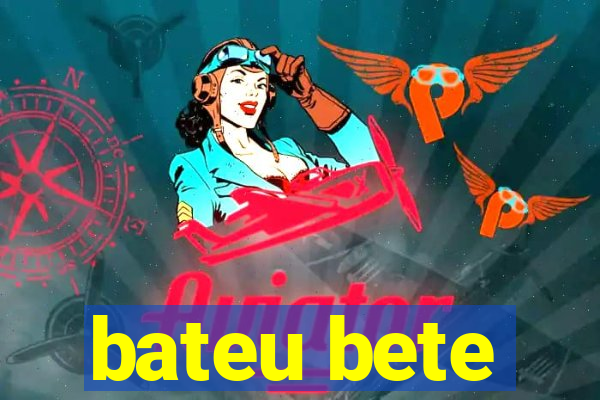 bateu bete