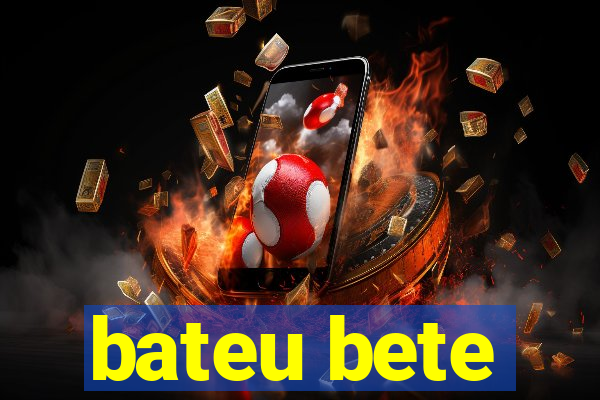 bateu bete