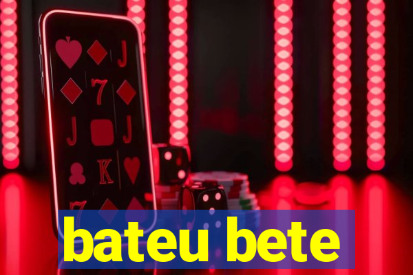 bateu bete