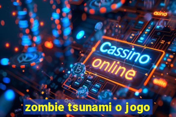 zombie tsunami o jogo