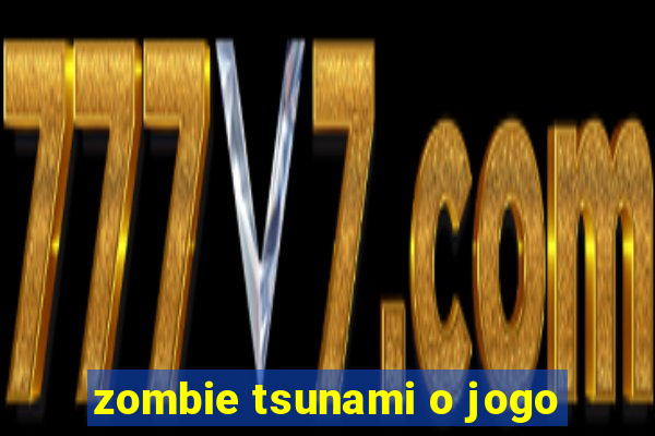 zombie tsunami o jogo