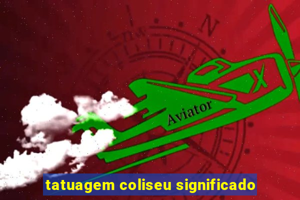 tatuagem coliseu significado