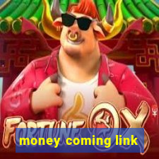 money coming link