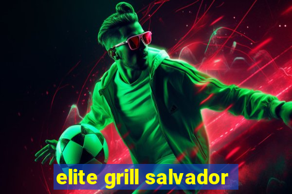 elite grill salvador