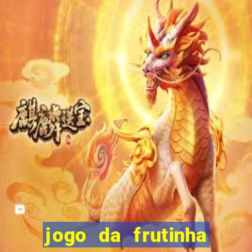 jogo da frutinha de ganhar dinheiro