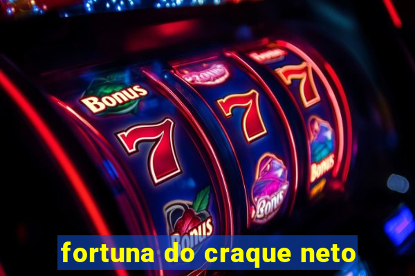 fortuna do craque neto