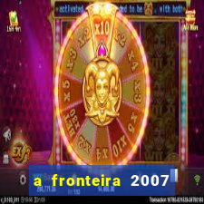 a fronteira 2007 filme completo dublado