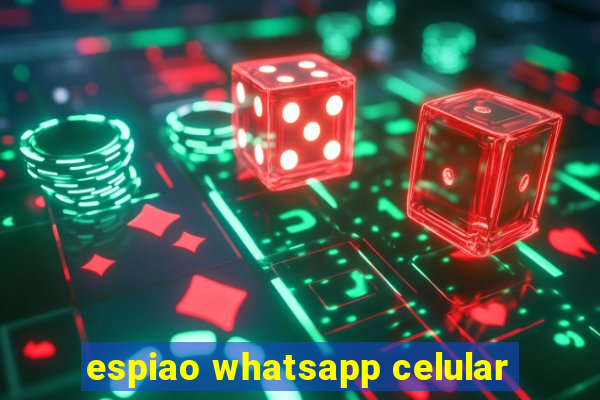 espiao whatsapp celular