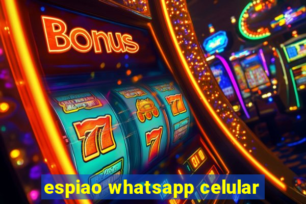 espiao whatsapp celular