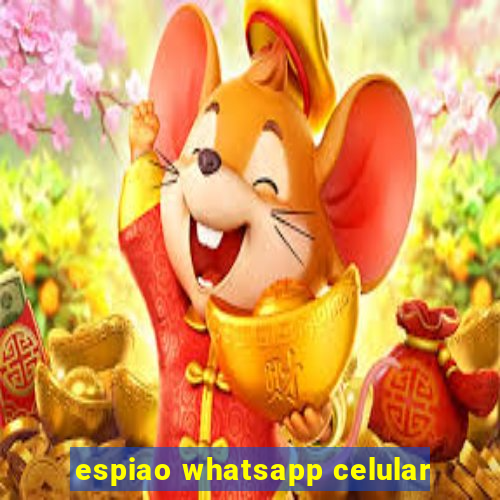 espiao whatsapp celular