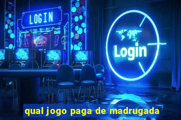 qual jogo paga de madrugada