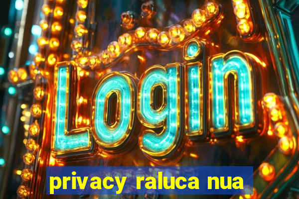 privacy raluca nua