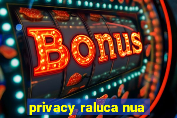 privacy raluca nua