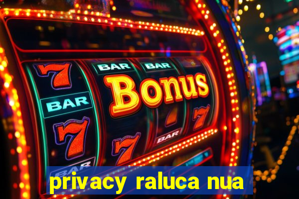 privacy raluca nua