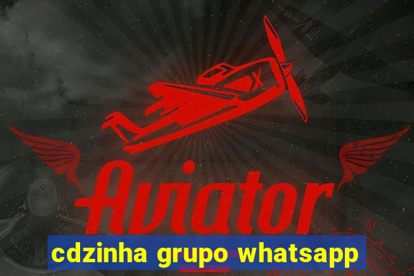 cdzinha grupo whatsapp