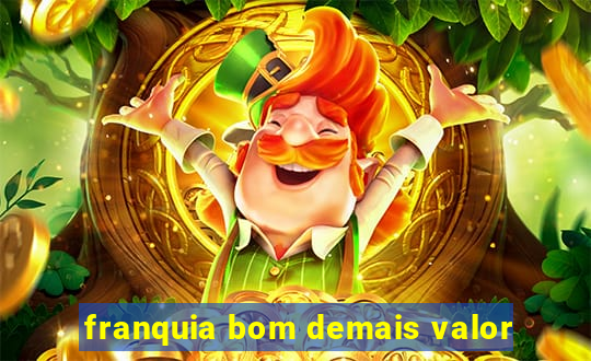 franquia bom demais valor