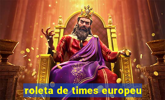 roleta de times europeu